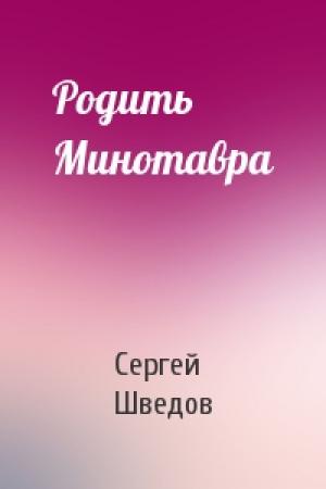 Обложка книги «Родить Минотавра» — Сергей Шведов