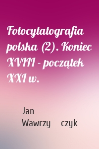 Fotocytatografia polska (2). Koniec XVIII - początek XXI w.