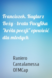 Franciszek. Kuglarz Boży - brata Pacyfika "króla poezji" opowieść dla młodych