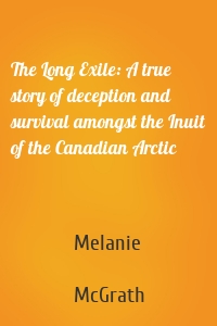 The Long Exile: A true story of deception and survival amongst the Inuit of the Canadian Arctic