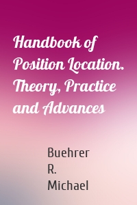 Handbook of Position Location. Theory, Practice and Advances