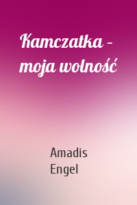 Kamczatka – moja wolność