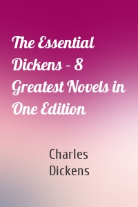 The Essential Dickens – 8 Greatest Novels in One Edition