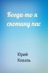 Юрий Коваль - Когда-то я скотину пас
