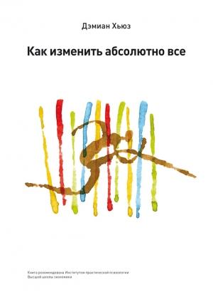 Обложка книги «Как изменить абсолютно все» — Дэмиан Хьюз