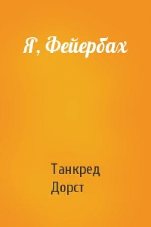 Обложка книги «Я, Фейербах» — Танкред Дорст