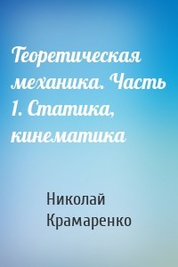 Теоретическая механика. Часть 1. Статика, кинематика