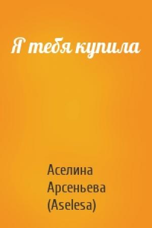 Обложка книги «Я тебя купила» — Аселина Арсеньева (Aselesa)