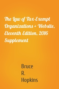 The Law of Tax-Exempt Organizations + Website, Eleventh Edition, 2016 Supplement