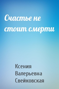 Счастье не стоит смерти