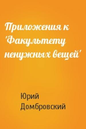 Обложка книги «Приложения к 'Факультету ненужных вещей'» — Юрий Домбровский