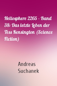 Heliosphere 2265 - Band 38: Das letzte Leben der Tess Kensington (Science Fiction)