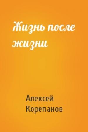 Обложка книги «Жизнь после жизни» — Алексей Корепанов