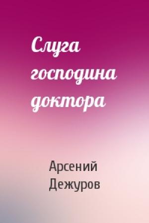 Обложка книги «Слуга господина доктора» — Арсений Дежуров