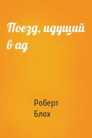 Обложка книги «Поезд, идущий в ад» — Роберт Блох
