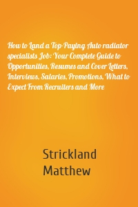 How to Land a Top-Paying Auto radiator specialists Job: Your Complete Guide to Opportunities, Resumes and Cover Letters, Interviews, Salaries, Promotions, What to Expect From Recruiters and More