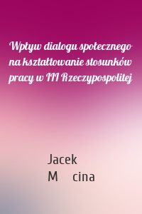 Wpływ dialogu społecznego na kształtowanie stosunków pracy w III Rzeczypospolitej