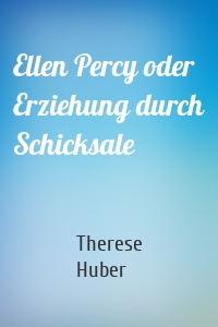 Ellen Percy oder Erziehung durch Schicksale