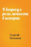 Георгий Плеханов - К вопросу о роли личности в истории