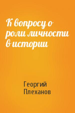 Обложка книги «К вопросу о роли личности в истории» — Георгий Плеханов