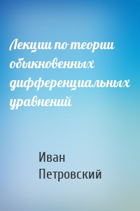 Лекции по теории обыкновенных дифференциальных уравнений