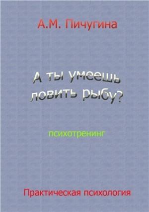 Обложка книги «А ты умеешь ловить рыбу?» — Аида Пичугина