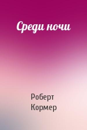 Обложка книги «Среди ночи» — Роберт Кормер