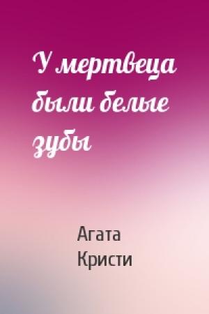 Обложка книги «У мертвеца были белые зубы» — Агата Кристи