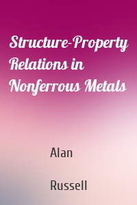 Structure-Property Relations in Nonferrous Metals