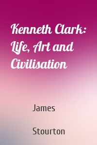 Kenneth Clark: Life, Art and Civilisation
