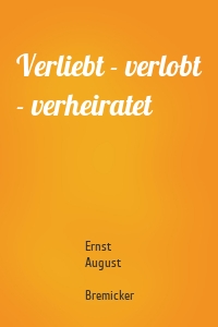 Verliebt - verlobt - verheiratet