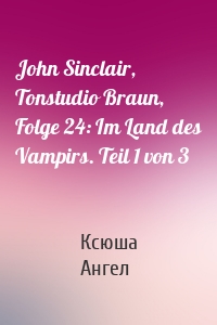 John Sinclair, Tonstudio Braun, Folge 24: Im Land des Vampirs. Teil 1 von 3