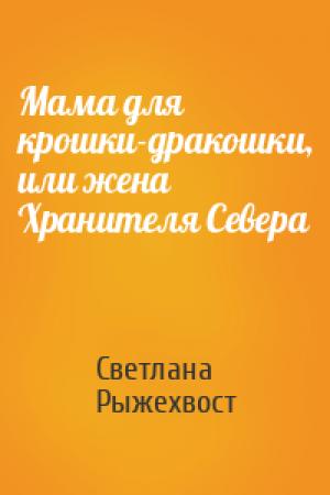 Обложка книги «Мама для крошки-дракошки, или жена Хранителя Севера» — Светлана Рыжехвост