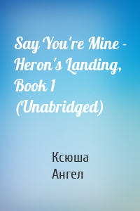 Say You're Mine - Heron's Landing, Book 1 (Unabridged)