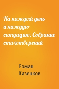 На каждый день и каждую ситуацию. Собрание стихотворений