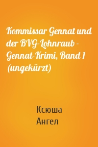 Kommissar Gennat und der BVG-Lohnraub - Gennat-Krimi, Band 1 (ungekürzt)