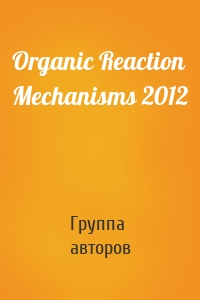 Organic Reaction Mechanisms 2012