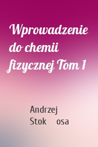 Wprowadzenie do chemii fizycznej Tom 1