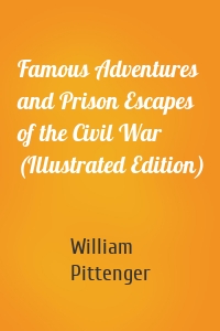 Famous Adventures and Prison Escapes of the Civil War (Illustrated Edition)