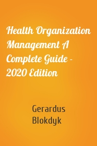 Health Organization Management A Complete Guide - 2020 Edition
