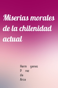 Miserias morales de la chilenidad actual