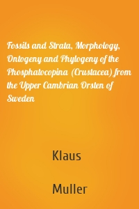 Fossils and Strata, Morphology, Ontogeny and Phylogeny of the Phosphatocopina (Crustacea) from the Upper Cambrian Orsten of Sweden