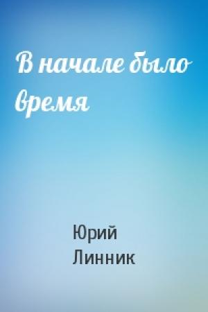 Обложка книги «В начале было время» — Юрий Линник