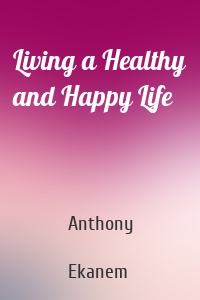 Living a Healthy and Happy Life