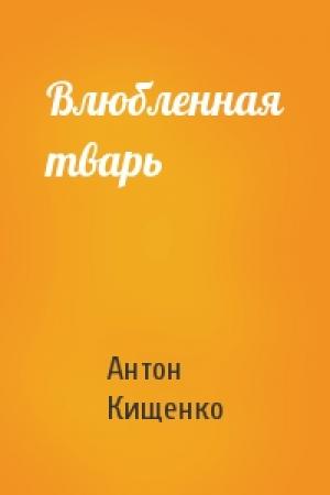 Обложка книги «Влюбленная тварь» — Антон Кищенко