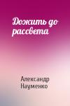 Александр Науменко - Дожить до рассвета