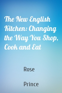 The New English Kitchen: Changing the Way You Shop, Cook and Eat