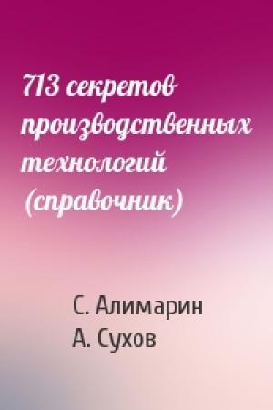 Обложка книги «713 секретов производственных технологий (справочник)» — С Алимарин, А Сухов