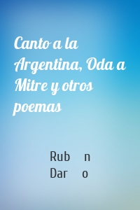Canto a la Argentina, Oda a Mitre y otros poemas