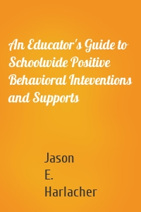 An Educator's Guide to Schoolwide Positive Behavioral Inteventions and Supports